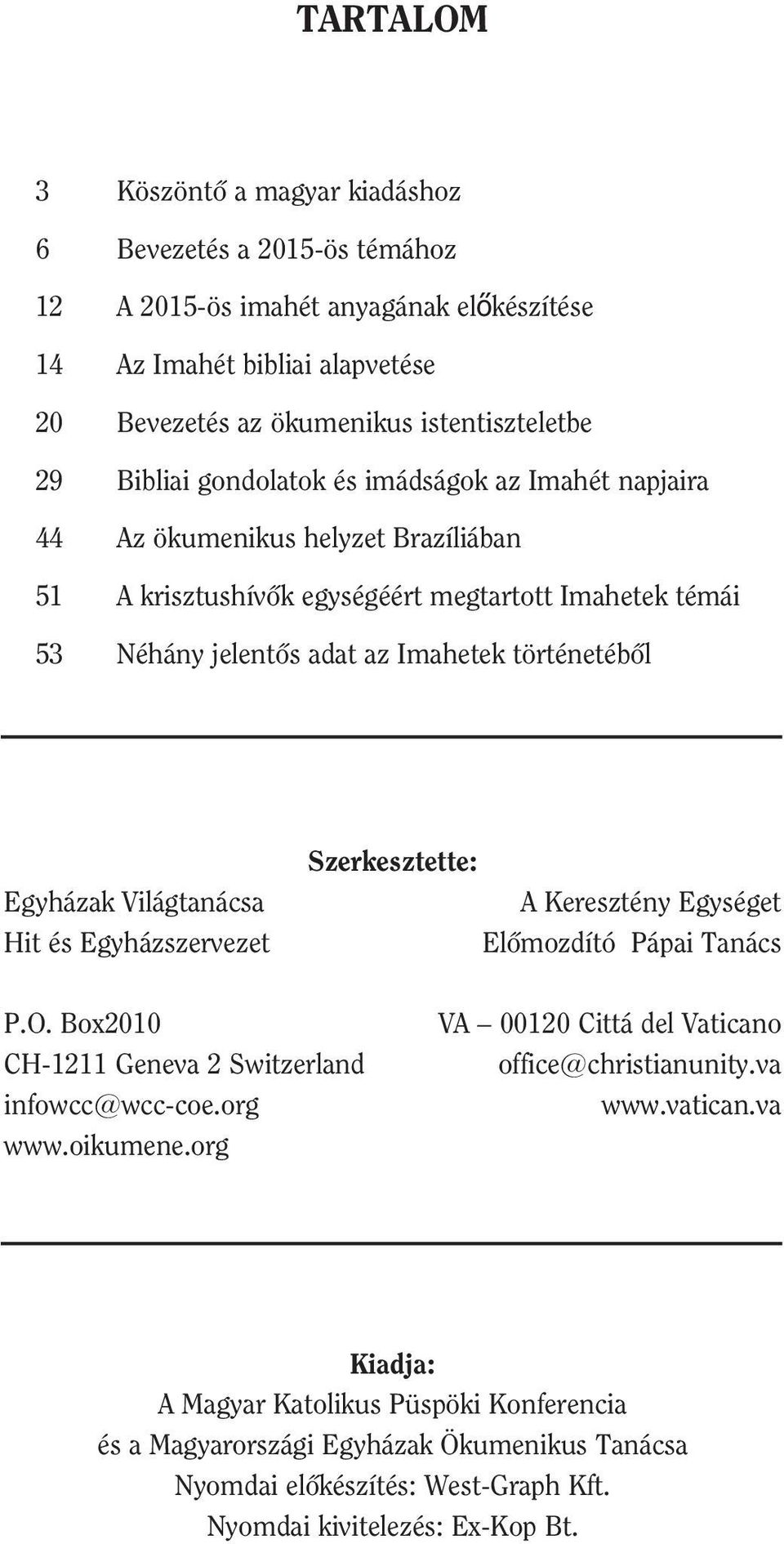 bõl Egyházak Világtanácsa Hit és Egyházszervezet Szerkesztette: A Keresztény Egységet Elõmozdító Pápai Tanács P.O. Box2010 CH-1211 Geneva 2 Switzerland infowcc@wcc-coe.org www.oikumene.