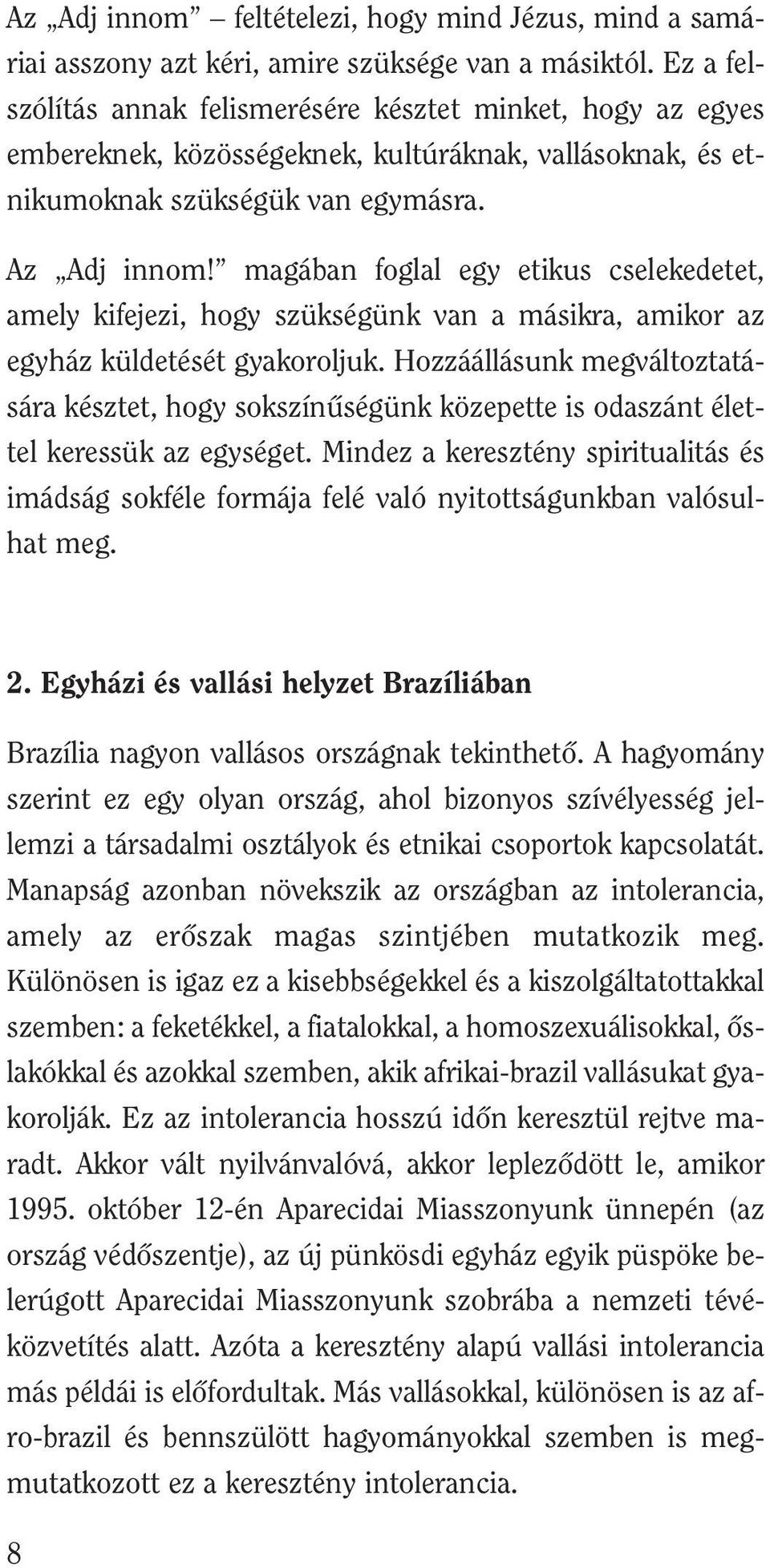 magában foglal egy etikus cselekedetet, amely kifejezi, hogy szükségünk van a másikra, amikor az egyház küldetését gyakoroljuk.