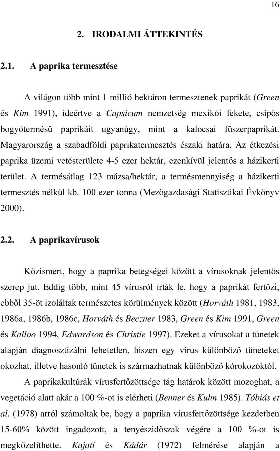 Az étkezési paprika üzemi vetésterülete 4- H]HU KHNWiU H]HQNtY O MHOHQW V D Ki]LNHUWL terület. A termésátlag 123 mázsa/hektár, a termésmennyiség a házikerti WHUPHV]WpVQpON ONEH]HUWRQQD0H] 2000).