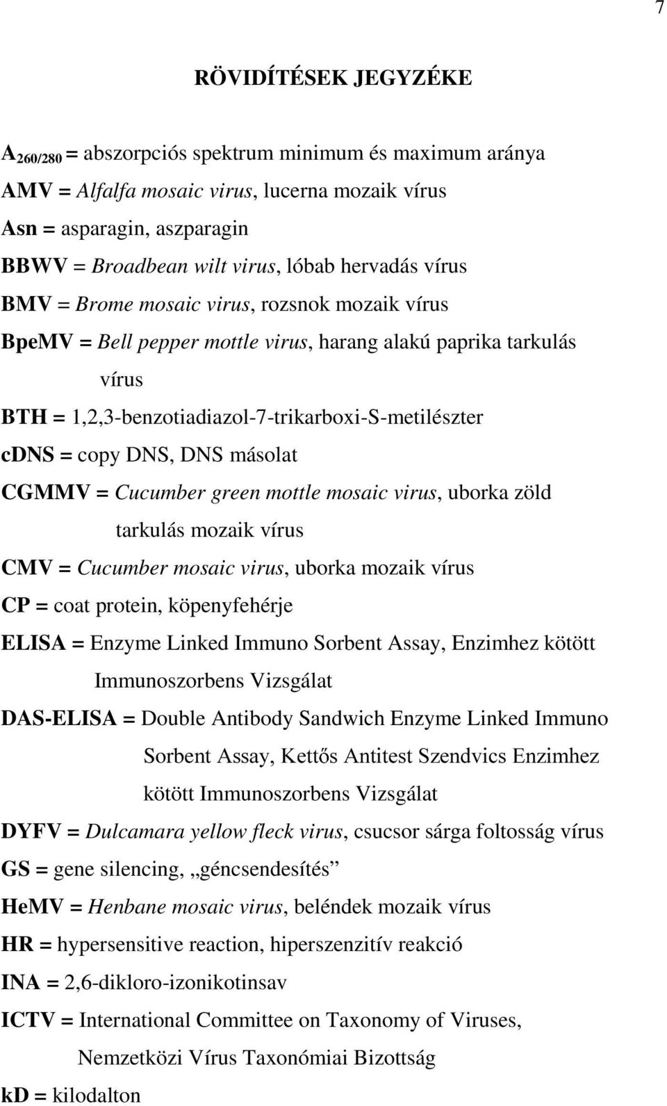 DNS, DNS másolat CGMMV = Cucumber green mottle mosaic virus, uborka zöld tarkulás mozaik vírus CMV = Cucumber mosaic virus, uborka mozaik vírus CP = coat protein, köpenyfehérje ELISA = Enzyme Linked