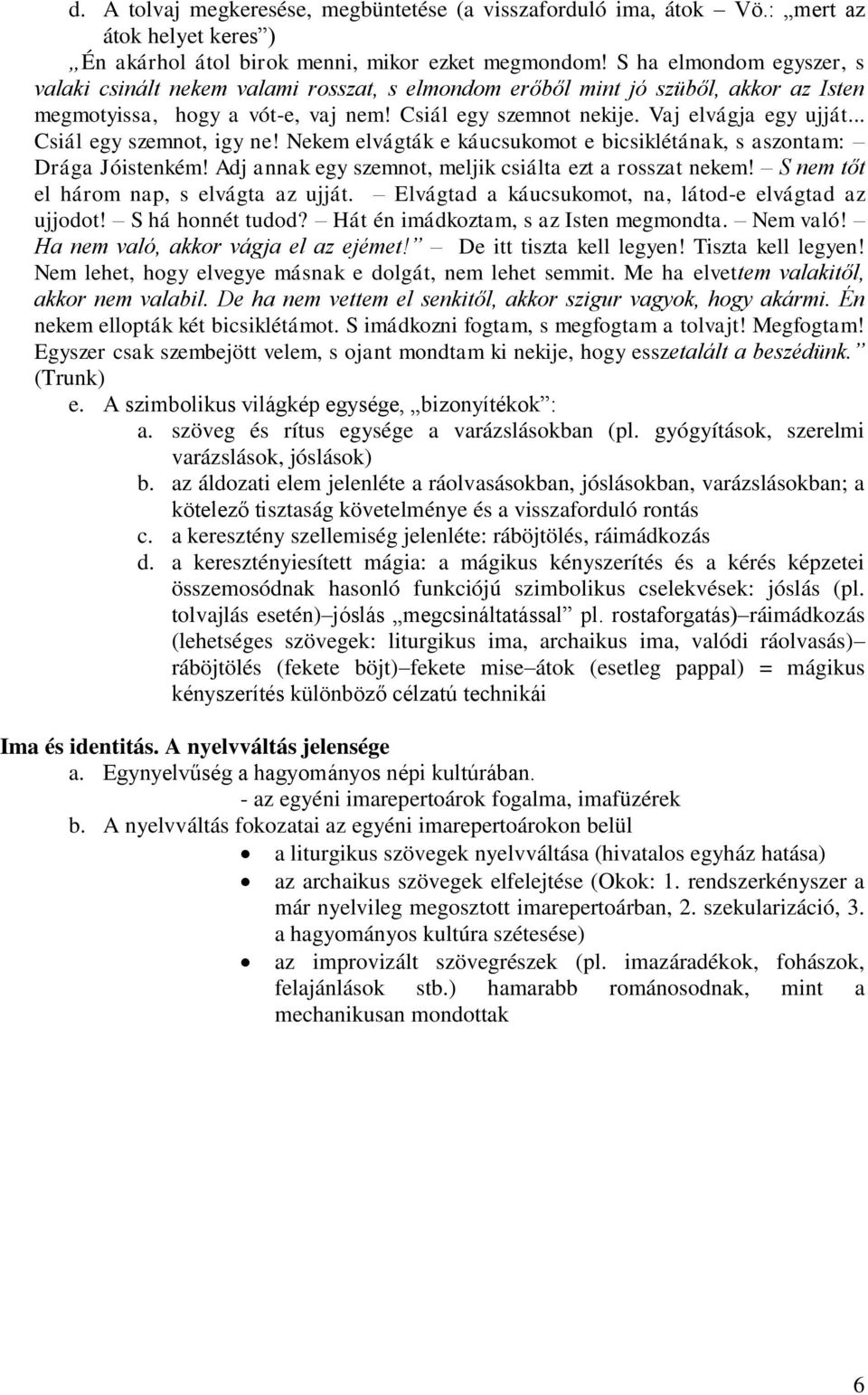 .. Csiál egy szemnot, igy ne! Nekem elvágták e káucsukomot e bicsiklétának, s aszontam: Drága Jóistenkém! Adj annak egy szemnot, meljik csiálta ezt a rosszat nekem!