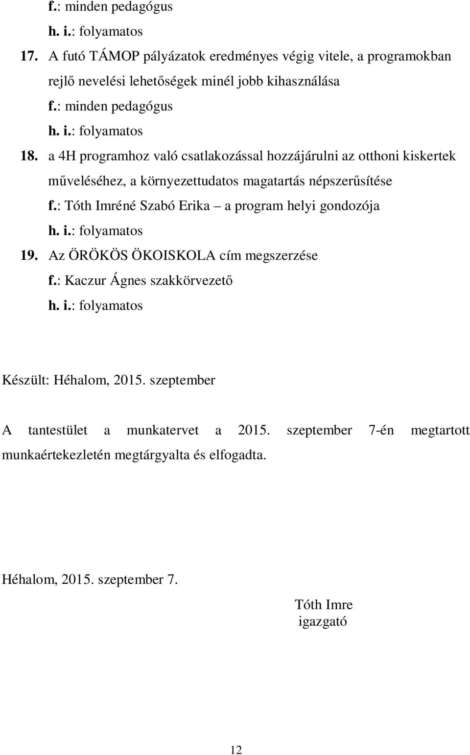 : Tóth Imréné Szabó Erika a program helyi gondozója 19. Az ÖRÖKÖS ÖKOISKOLA cím megszerzése f.: Kaczur Ágnes szakkörvezet Készült: Héhalom, 2015.