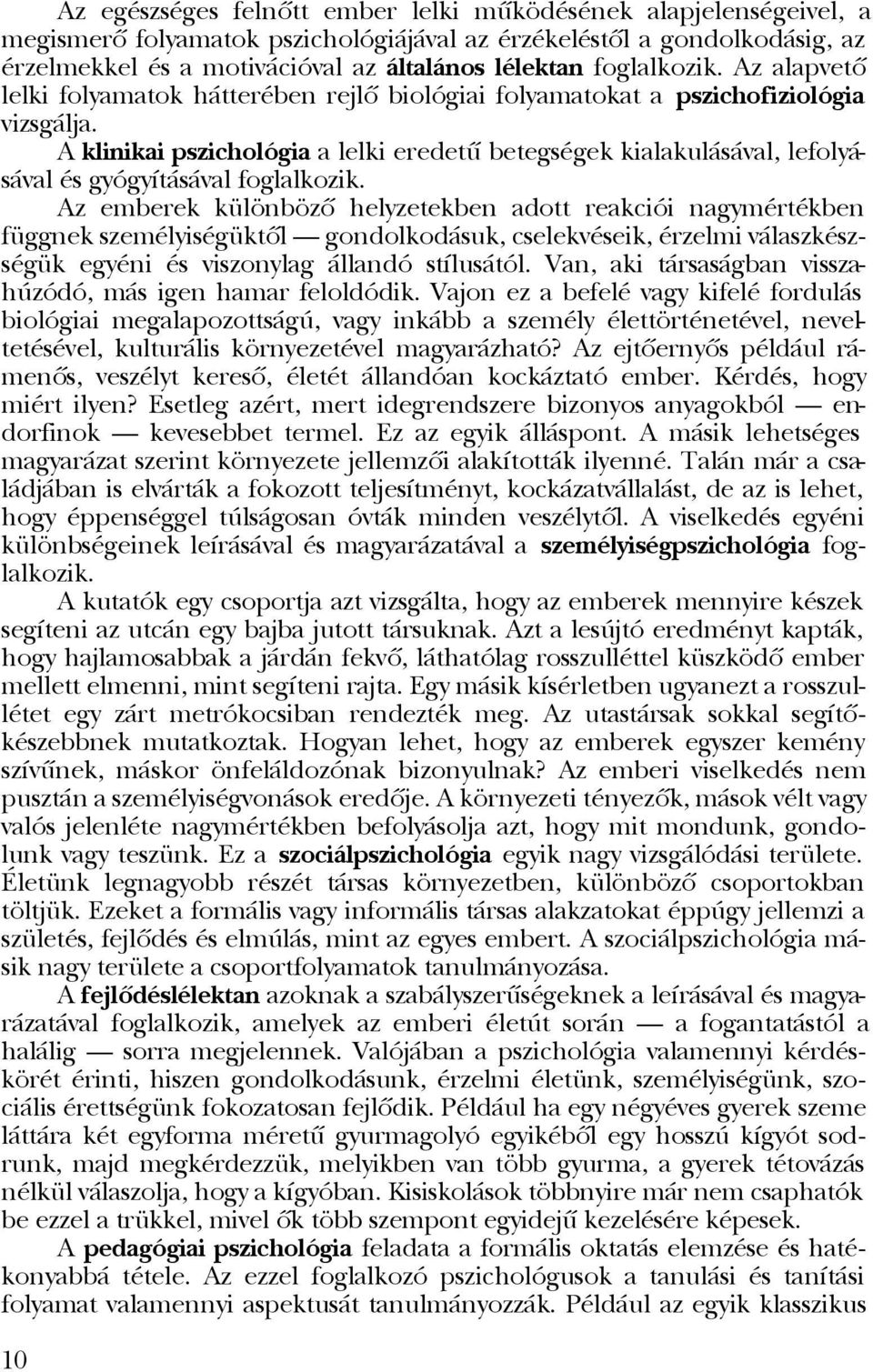 A klinikai pszichológia a lelki eredetû betegségek kialakulásával, lefolyásával és gyógyításával foglalkozik.