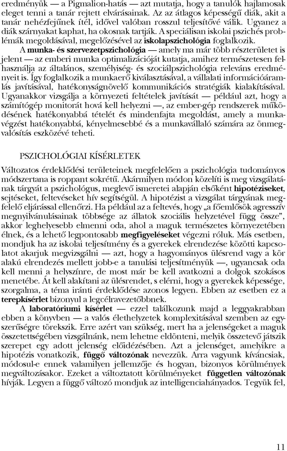 A speciálisan iskolai pszichés problémák megoldásával, megelôzésével az iskolapszichológia foglalkozik.
