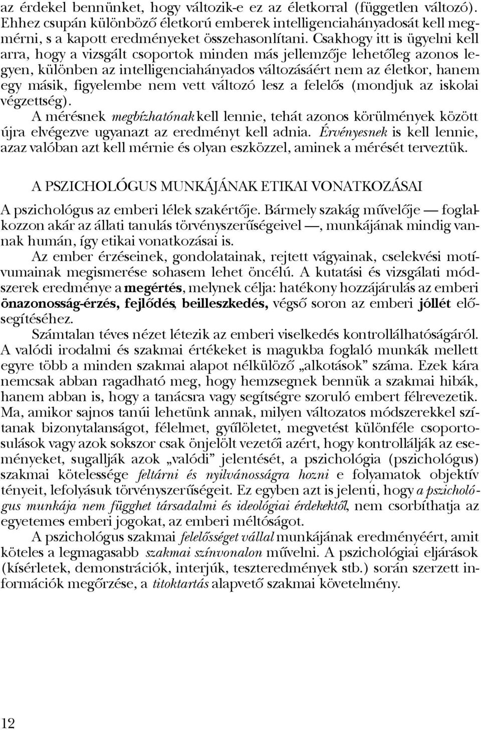 nem vett változó lesz a felelôs (mondjuk az iskolai végzettség). A mérésnek megbízhatónak kell lennie, tehát azonos körülmények között újra elvégezve ugyanazt az eredményt kell adnia.