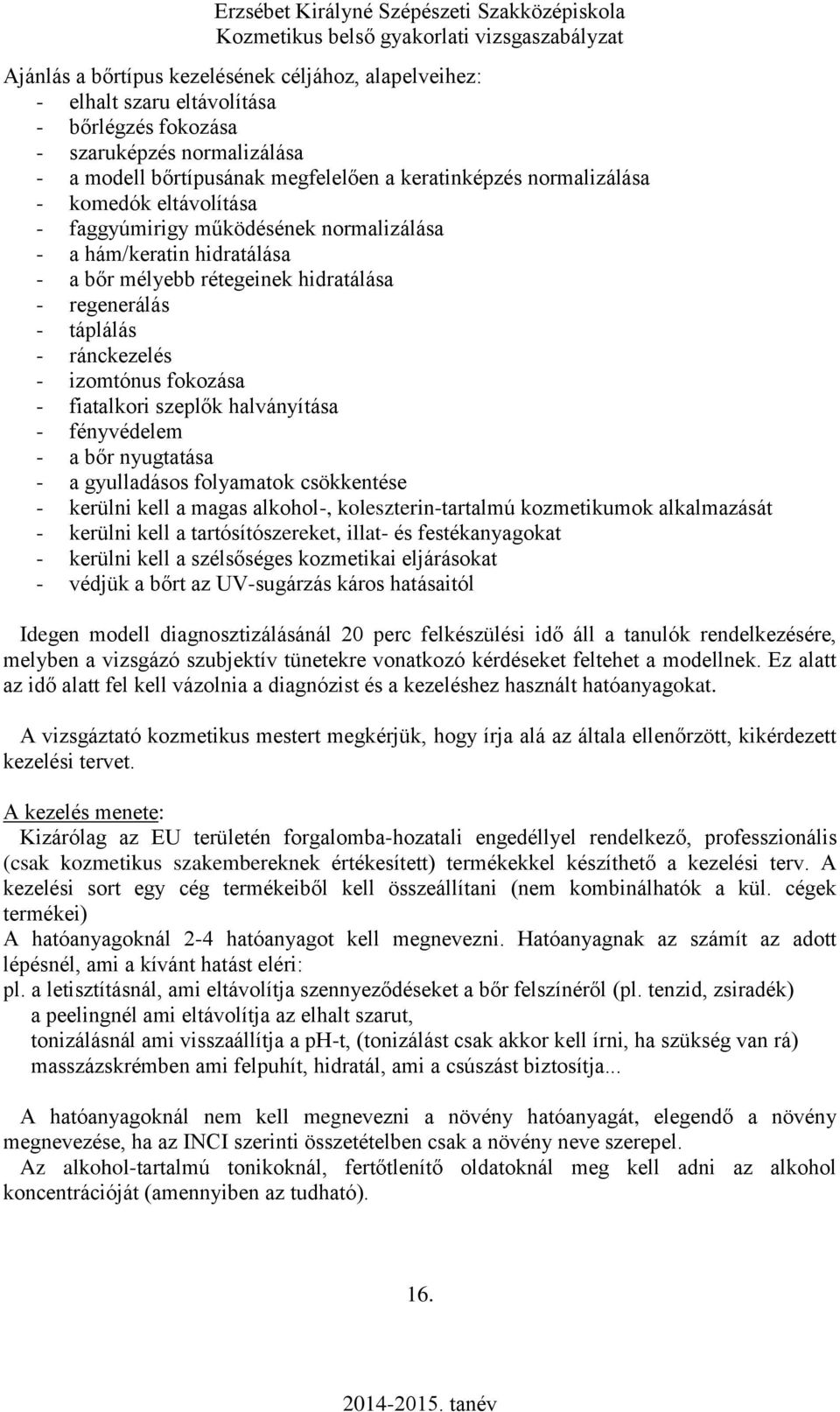 fiatalkori szeplők halványítása - fényvédelem - a bőr nyugtatása - a gyulladásos folyamatok csökkentése - kerülni kell a magas alkohol-, koleszterin-tartalmú kozmetikumok alkalmazását - kerülni kell