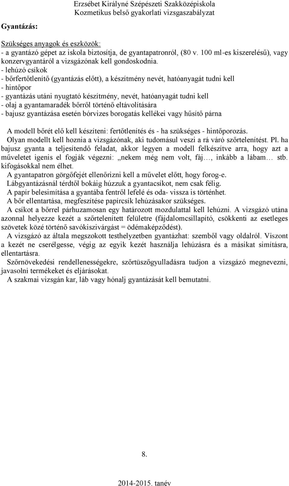 bőrről történő eltávolítására - bajusz gyantázása esetén bórvizes borogatás kellékei vagy hűsítő párna A modell bőrét elő kell készíteni: fertőtlenítés és - ha szükséges - hintőporozás.