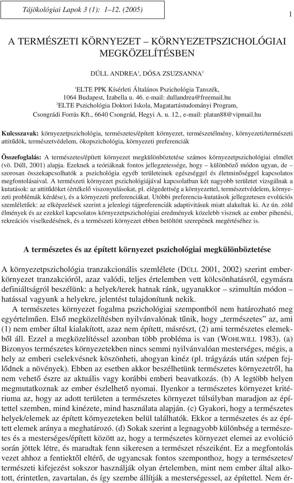 e-mail: dullandrea@freemail.hu 2 ELTE Pszichológia Doktori Iskola, Magatartástudományi Program, Csongrádi Forrás Kft., 6640 Csongrád, Hegyi A. u. 12., e-mail: platan88@vipmail.