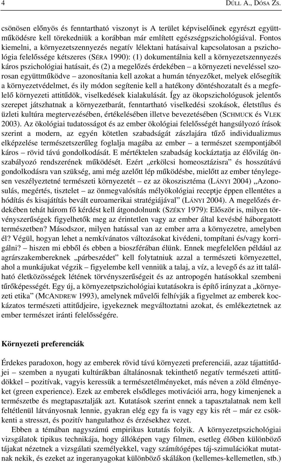 hatásait, és (2) a megelõzés érdekében a környezeti neveléssel szorosan együttmûködve azonosítania kell azokat a humán tényezõket, melyek elõsegítik a környezetvédelmet, és ily módon segítenie kell a