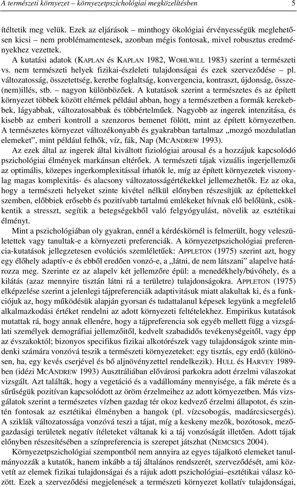 A kutatási adatok (KAPLAN és KAPLAN 1982, WOHLWILL 1983) szerint a természeti vs. nem természeti helyek fizikai-észleleti tulajdonságai és ezek szervezõdése pl.