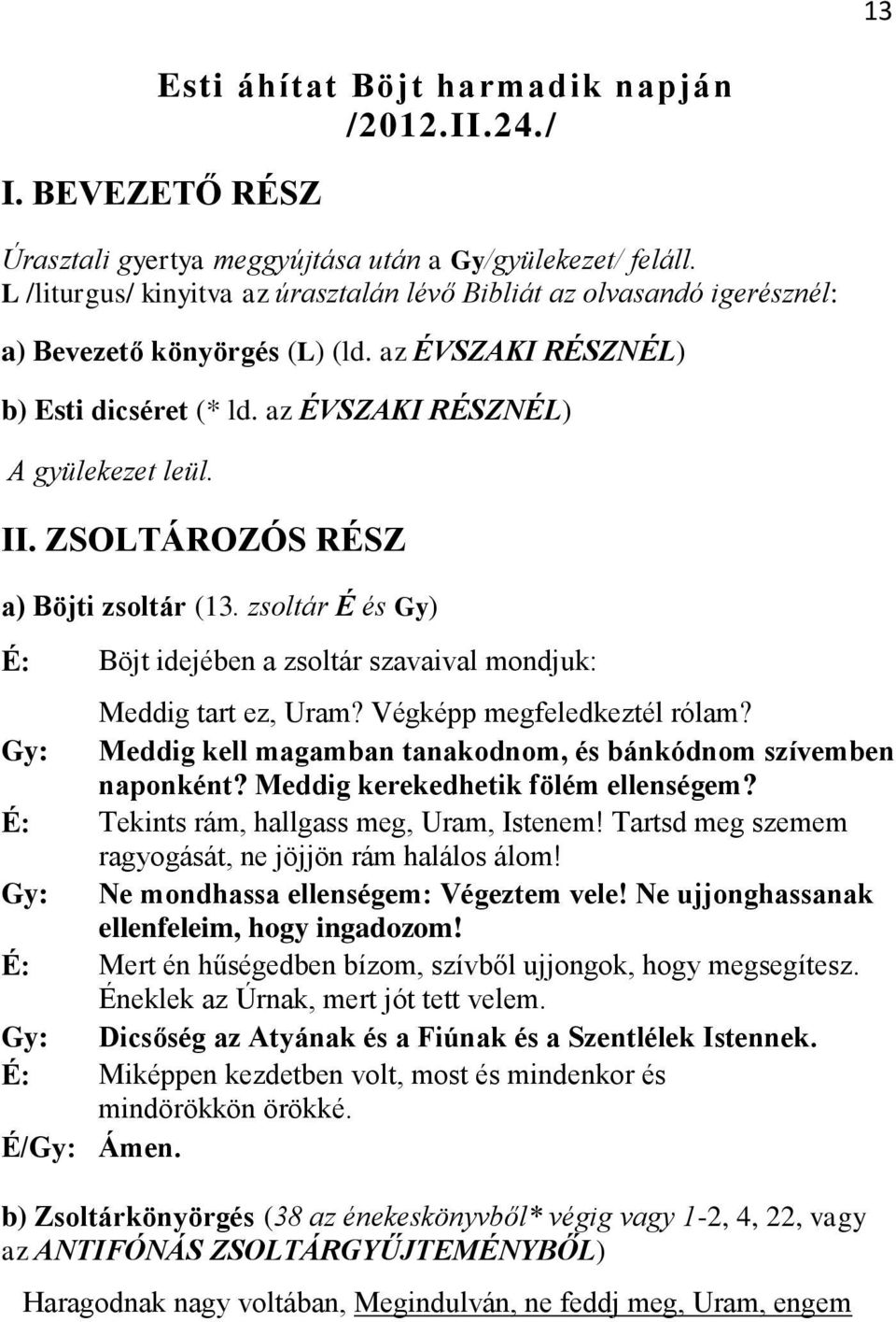 ZSOLTÁROZÓS RÉSZ a) Böjti zsoltár (13. zsoltár É és Gy) É: Böjt idejében a zsoltár szavaival mondjuk: Meddig tart ez, Uram? Végképp megfeledkeztél rólam?