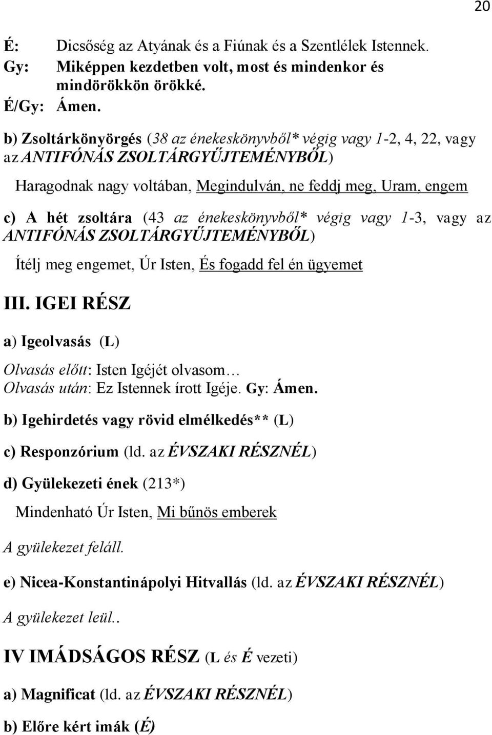 énekeskönyvből* végig vagy 1-3, vagy az ANTIFÓNÁS ZSOLTÁRGYŰJTEMÉNYBŐL) Ítélj meg engemet, Úr Isten, És fogadd fel én ügyemet III.