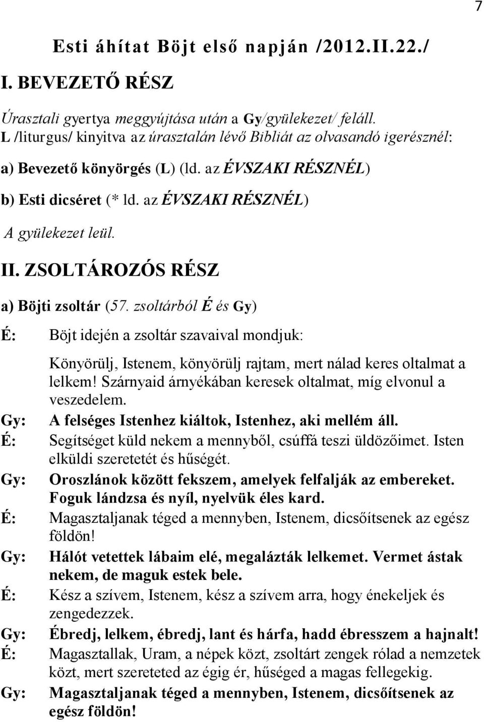 ZSOLTÁROZÓS RÉSZ a) Böjti zsoltár (57. zsoltárból É és Gy) É: Böjt idején a zsoltár szavaival mondjuk: Könyörülj, Istenem, könyörülj rajtam, mert nálad keres oltalmat a lelkem!