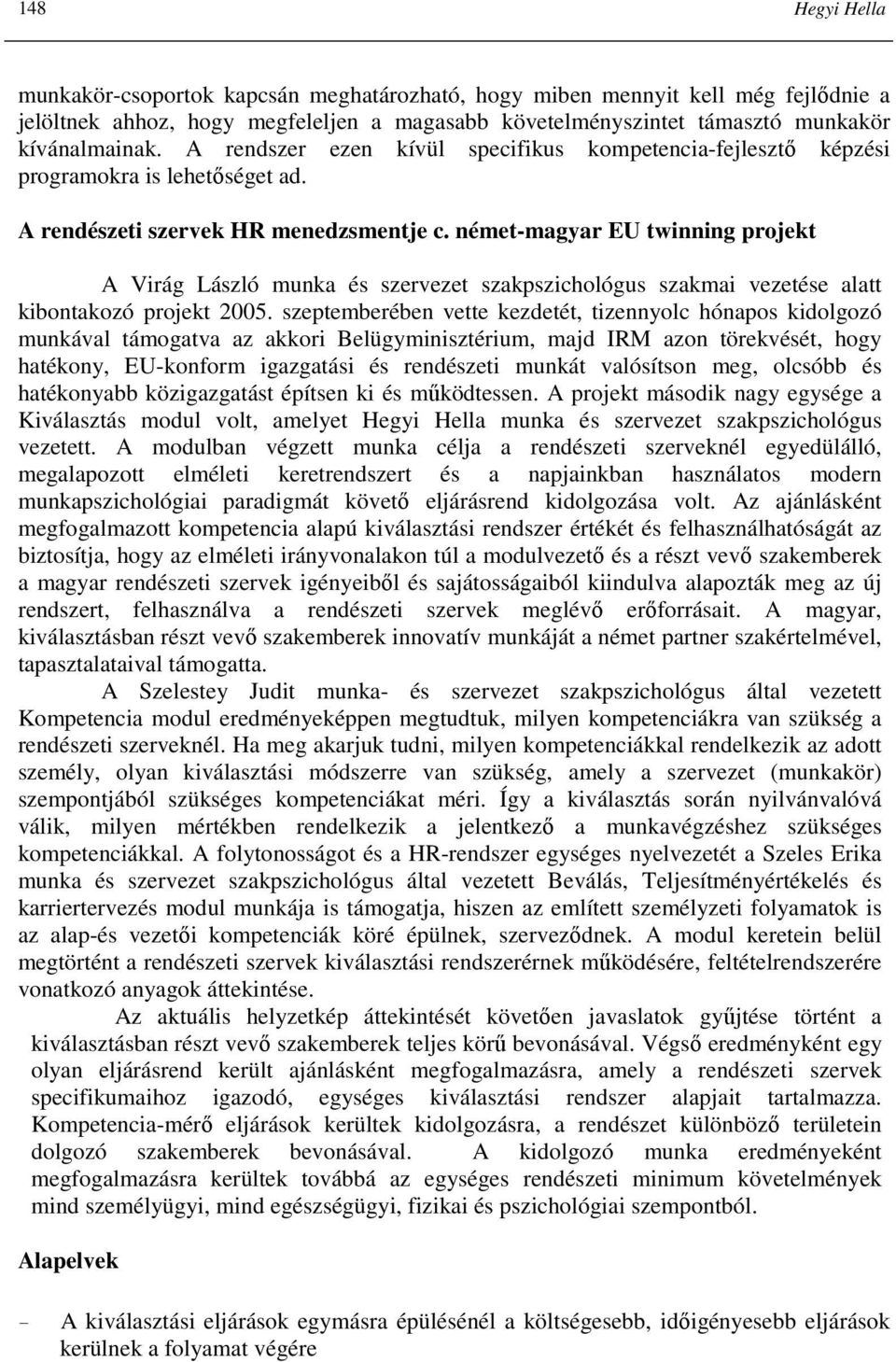 német-magyar EU twinning projekt A Virág László munka és szervezet szakpszichológus szakmai vezetése alatt kibontakozó projekt 2005.
