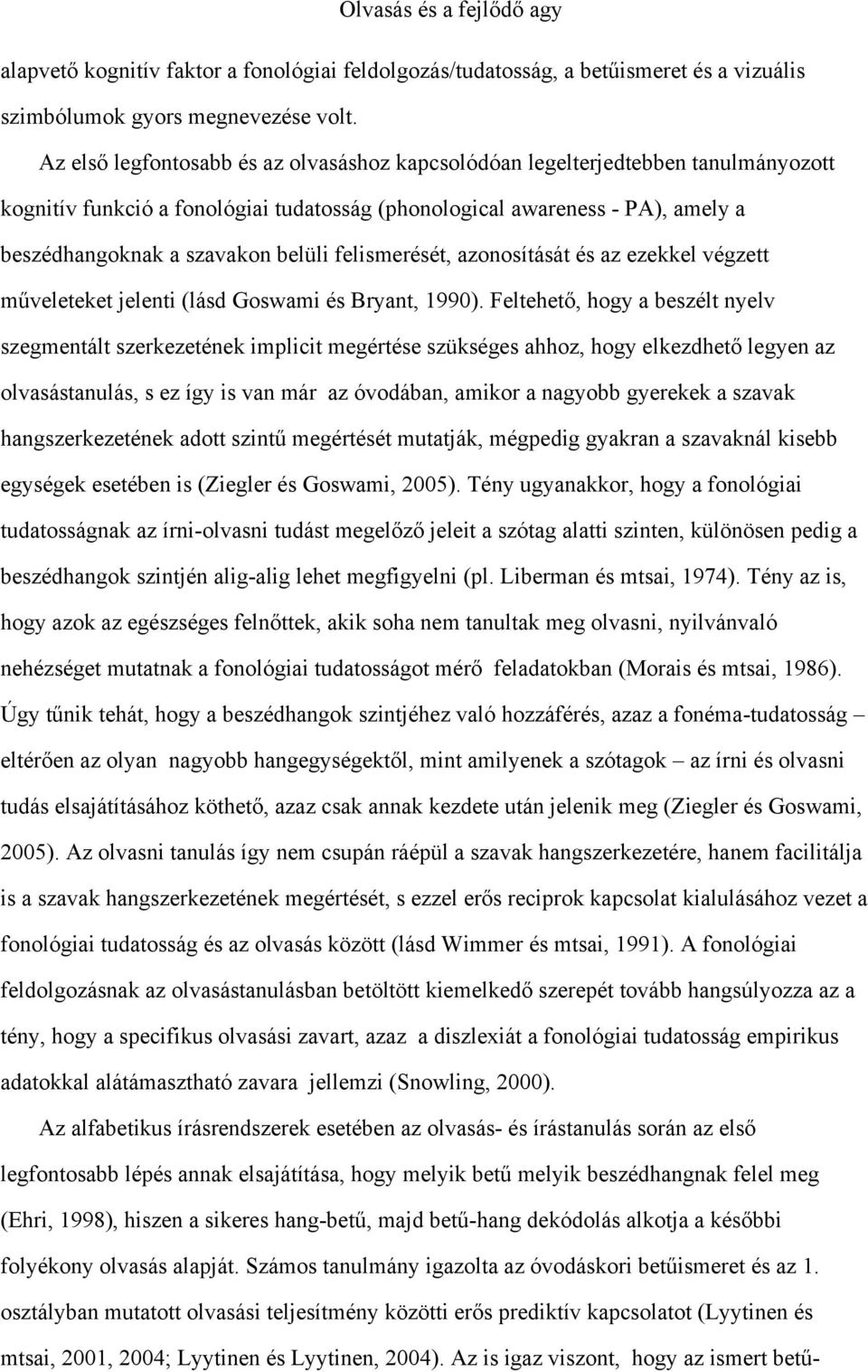 felismerését, azonosítását és az ezekkel végzett műveleteket jelenti (lásd Goswami és Bryant, 1990).