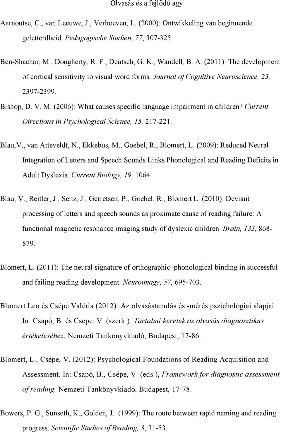 Current Directions in Psychological Science, 15, 217-221. Blau,V., van Atteveldt, N., Ekkebus, M., Goebel, R., Blomert, L.