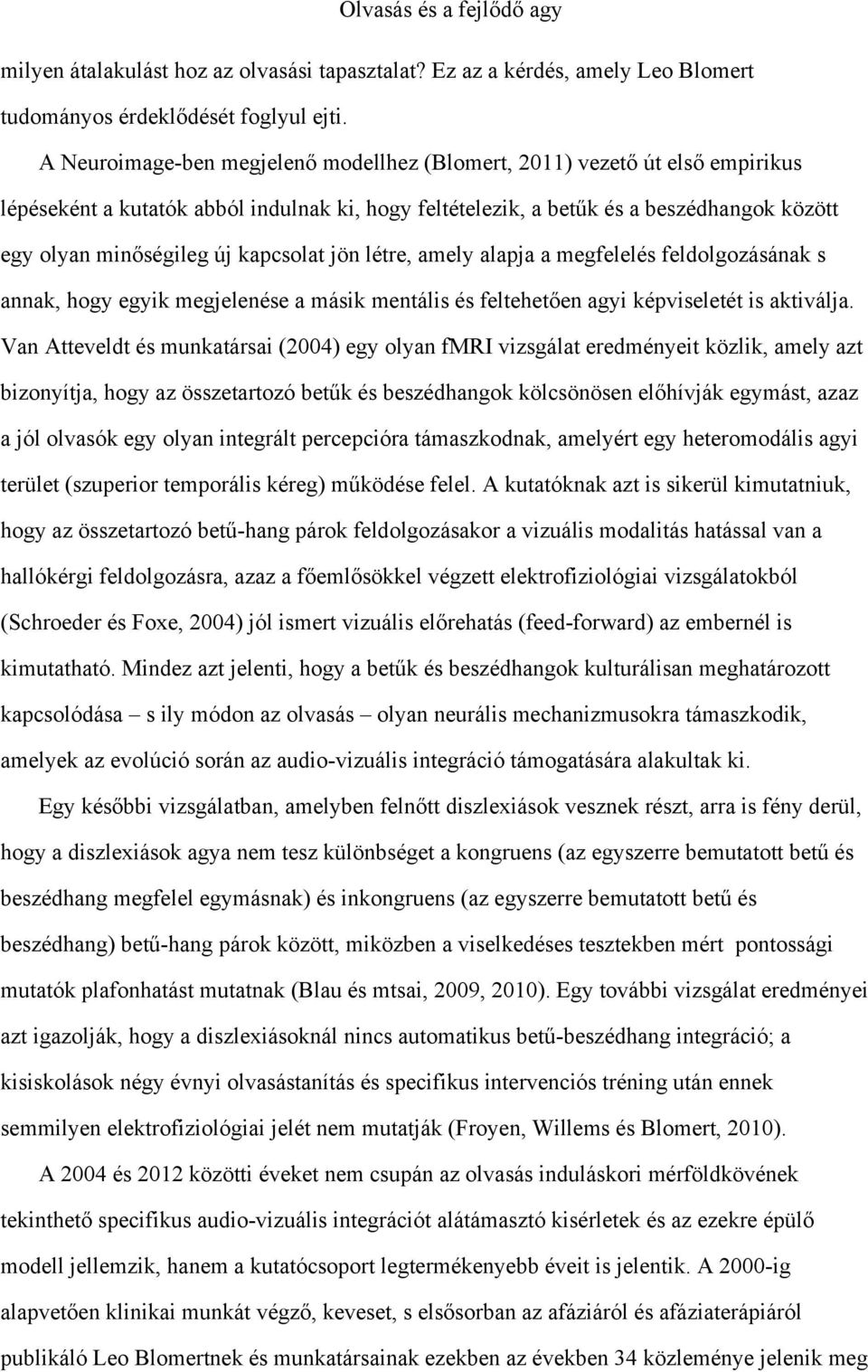 kapcsolat jön létre, amely alapja a megfelelés feldolgozásának s annak, hogy egyik megjelenése a másik mentális és feltehetően agyi képviseletét is aktiválja.