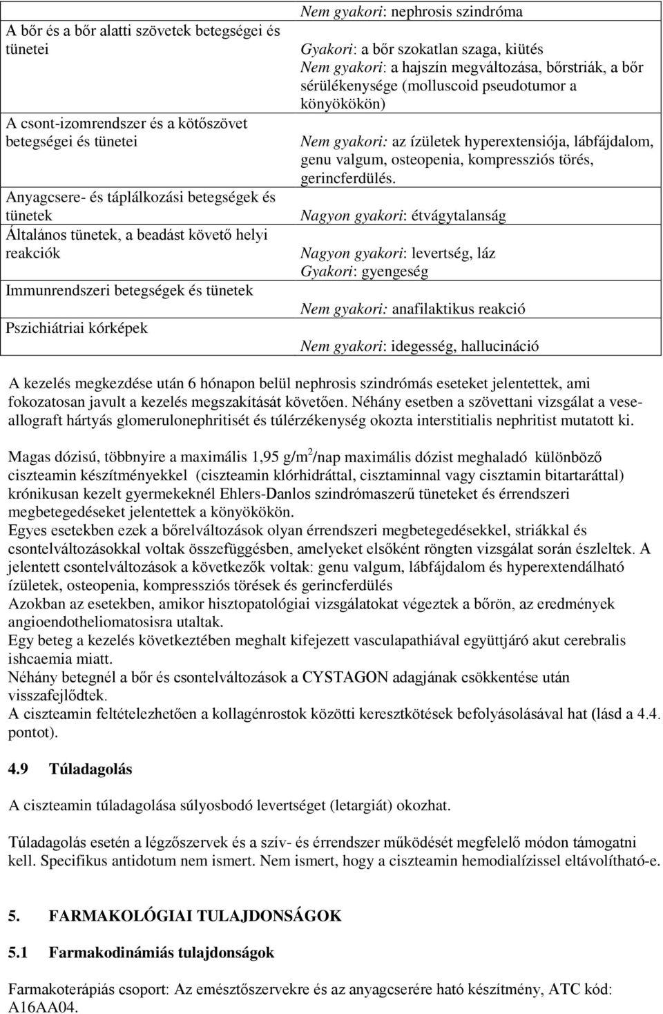 bőr sérülékenysége (molluscoid pseudotumor a könyökökön) Nem gyakori: az ízületek hyperextensiója, lábfájdalom, genu valgum, osteopenia, kompressziós törés, gerincferdülés.