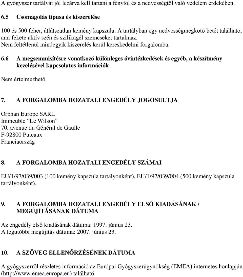 6 A megsemmisítésre vonatkozó különleges óvintézkedések és egyéb, a készítmény kezelésével kapcsolatos információk Nem értelmezhető. 7.