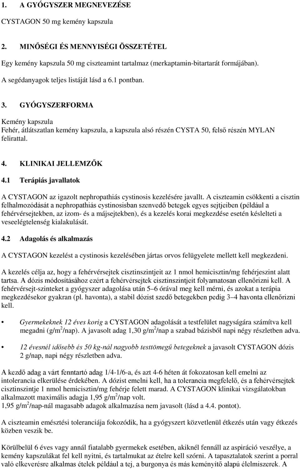 KLINIKAI JELLEMZŐK 4.1 Terápiás javallatok A CYSTAGON az igazolt nephropathiás cystinosis kezelésére javallt.