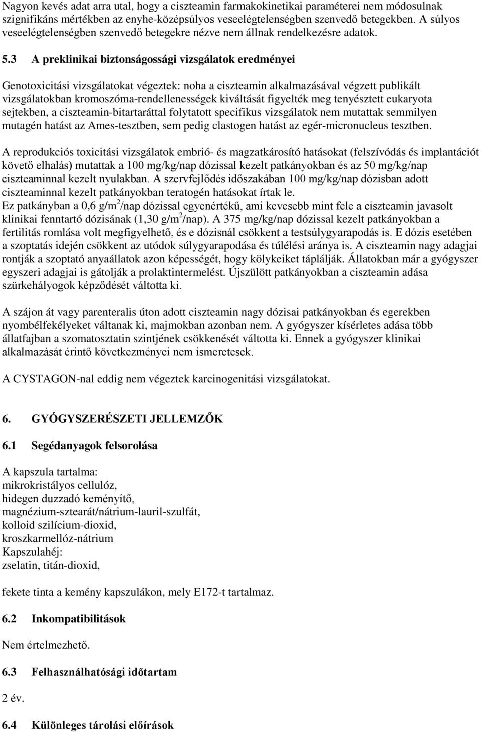 3 A preklinikai biztonságossági vizsgálatok eredményei Genotoxicitási vizsgálatokat végeztek: noha a ciszteamin alkalmazásával végzett publikált vizsgálatokban kromoszóma-rendellenességek kiváltását