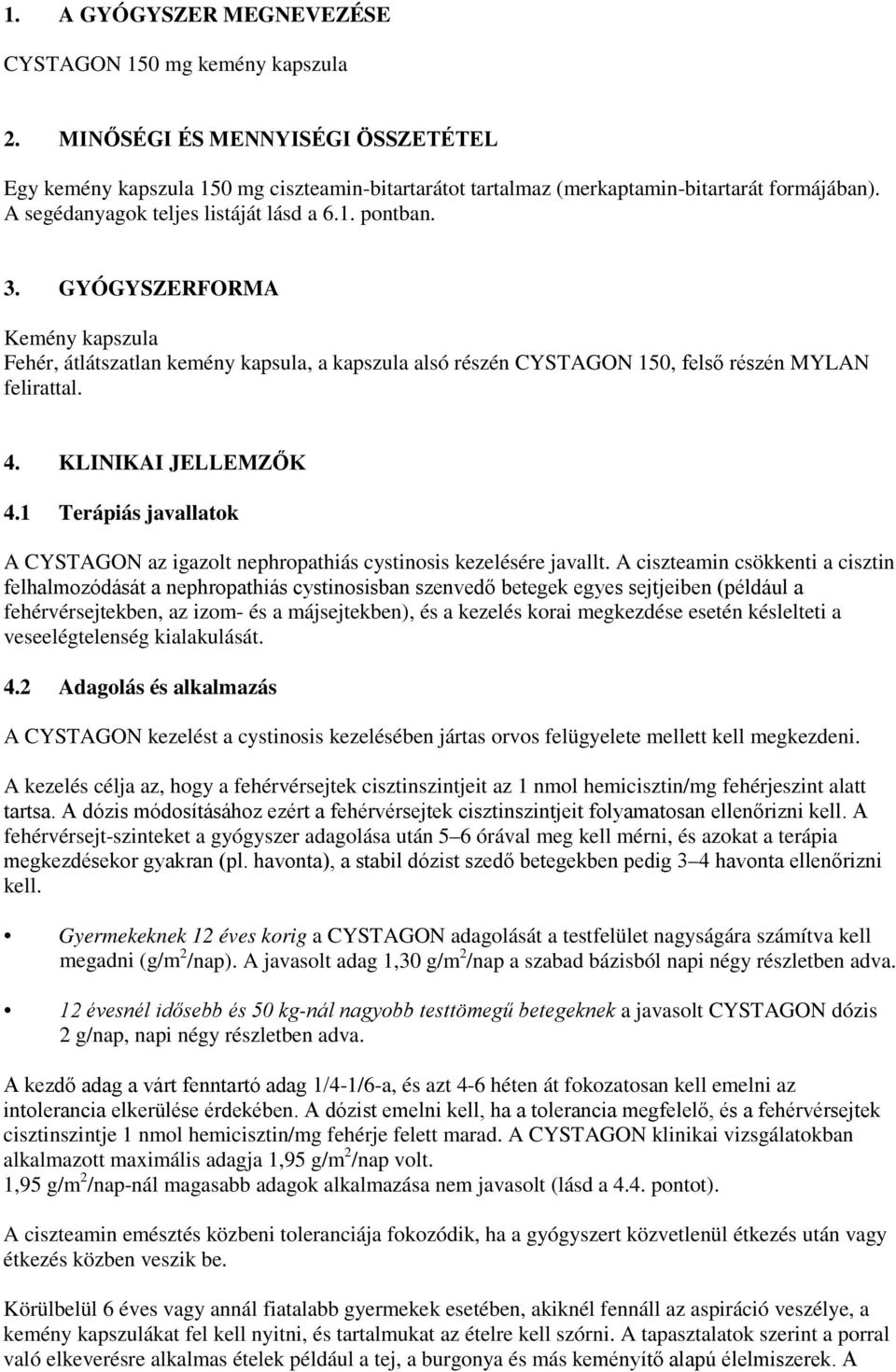 KLINIKAI JELLEMZŐK 4.1 Terápiás javallatok A CYSTAGON az igazolt nephropathiás cystinosis kezelésére javallt.