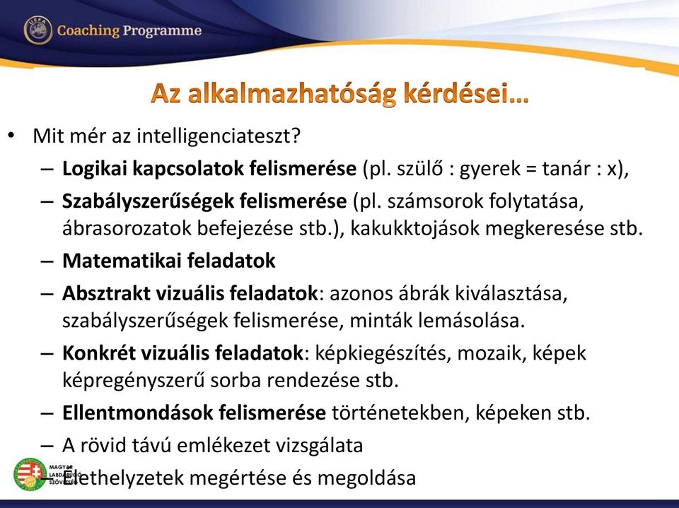 Matematikai feladatok Absztrakt vizuális feladatok: azonos ábrák kiválasztása, szabályszerűségek felismerése, minták lemásolása.