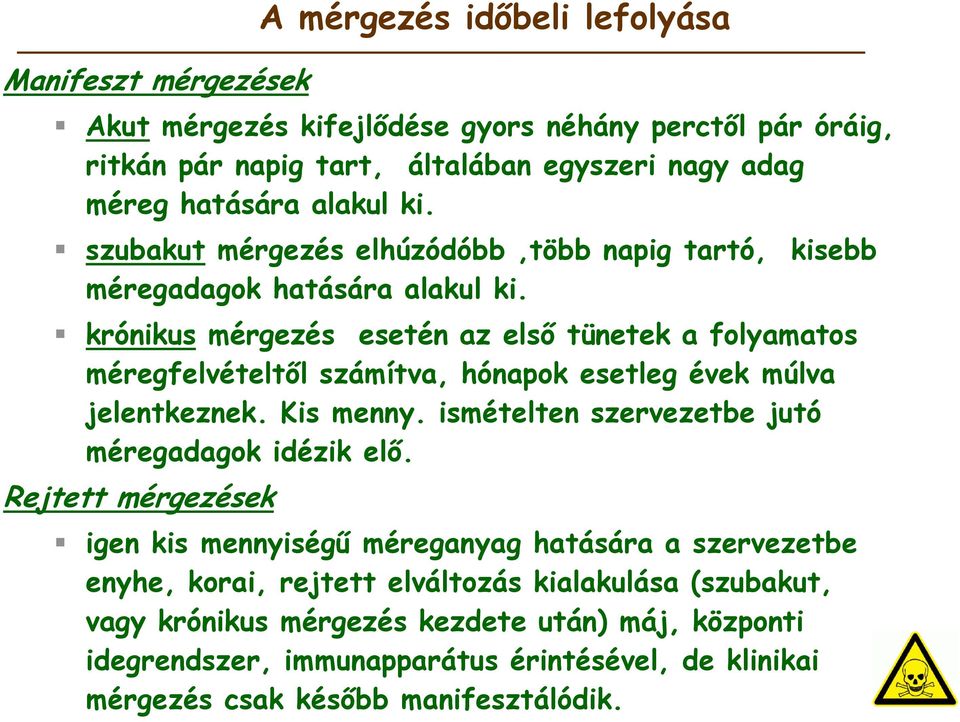 krónikus mérgezés esetén az első tünetek a folyamatos méregfelvételtől számítva, hónapok esetleg évek múlva jelentkeznek. Kis menny.