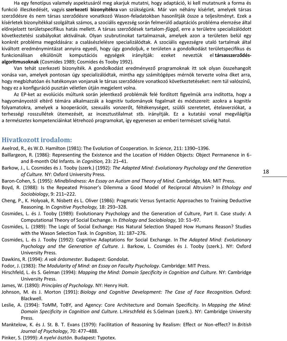Ezek a kísérletek bizonyítékkal szolgáltak számos, a szociális egyezség során felmerülő adaptációs probléma elemzése által előrejelzett területspecifikus hatás mellett.