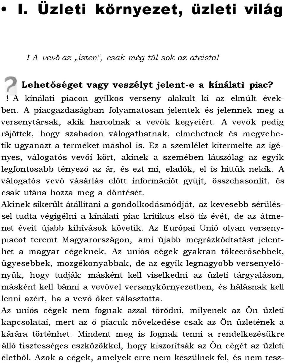 A vevők pedig rájöttek, hogy szabadon válogathatnak, elmehetnek és megvehetik ugyanazt a terméket máshol is.