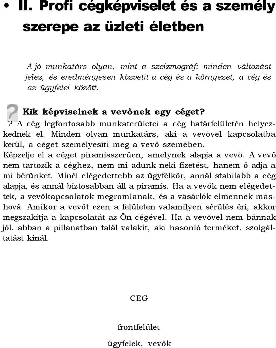 Minden olyan munkatárs, aki a vevővel kapcsolatba kerül, a céget személyesíti meg a vevő szemében. Képzelje el a céget piramisszerűen, amelynek alapja a vevő.