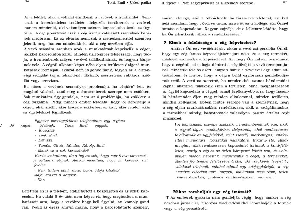 A cég presztízsét csak a cég iránt elkötelezett személyek képesek megőrizni. Ez az elvárás nemcsak a menedzsmenttel szemben jelenik meg, hanem mindenkinél, aki a cég nevében eljár.