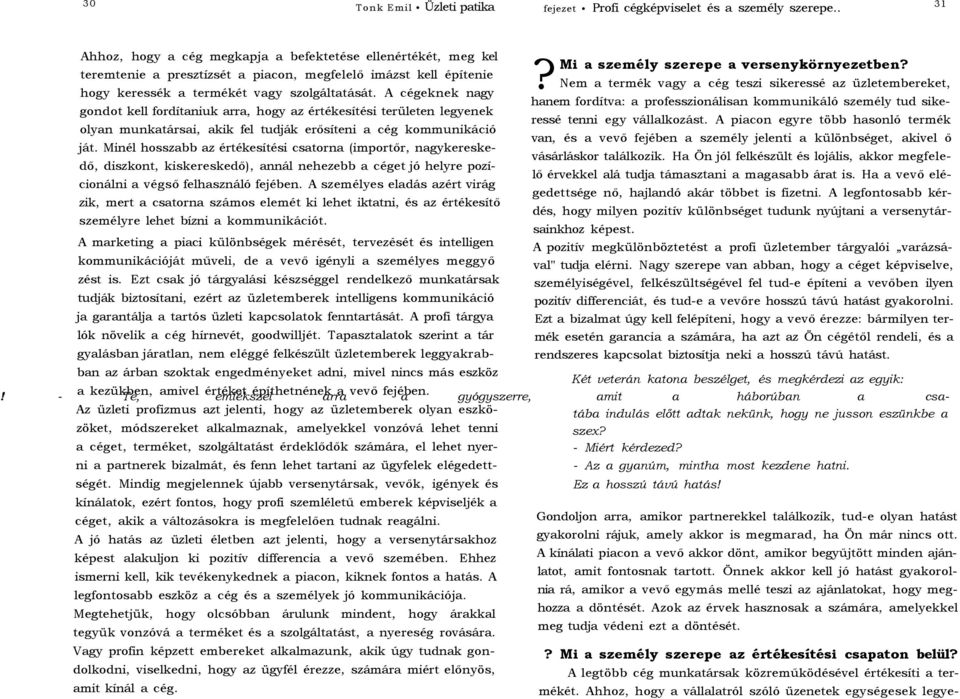 A cégeknek nagy hanem fordítva: a professzionálisan kommunikáló személy tud sikeressé tenni egy vállalkozást.