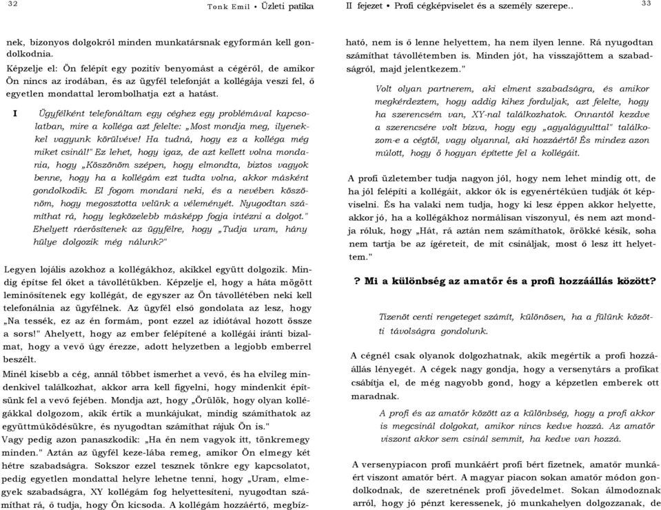 I Ügyfélként telefonáltam egy céghez egy problémával kapcsolatban, mire a kolléga azt felelte: Most mondja meg, ilyenekkel vagyunk körülvéve! Ha tudná, hogy ez a kolléga még miket csinál!