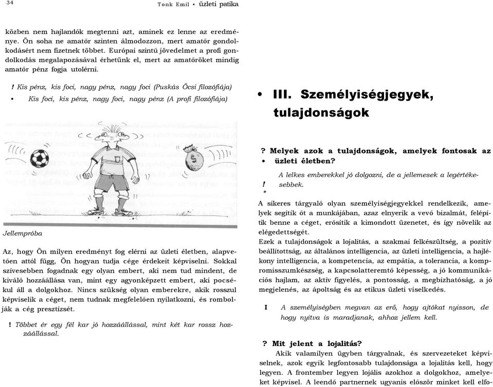 ! Kis pénz, kis foci, nagy pénz, nagy foci (Puskás Öcsi filozófiája) Kis foci, kis pénz, nagy foci, nagy pénz (A profi filozófiája) III. Személyiségjegyek, tulajdonságok?
