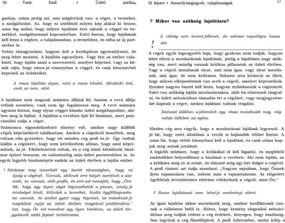 Ezért fontos, hogy lojálisnak kell lenni a céghez, a tulajdonoshoz, a termékhez, és néha az új partnerhez is. Nehéz elmagyarázni, hogyan kell a kerékpáron egyensúlyozni, de meg lehet mutatni.