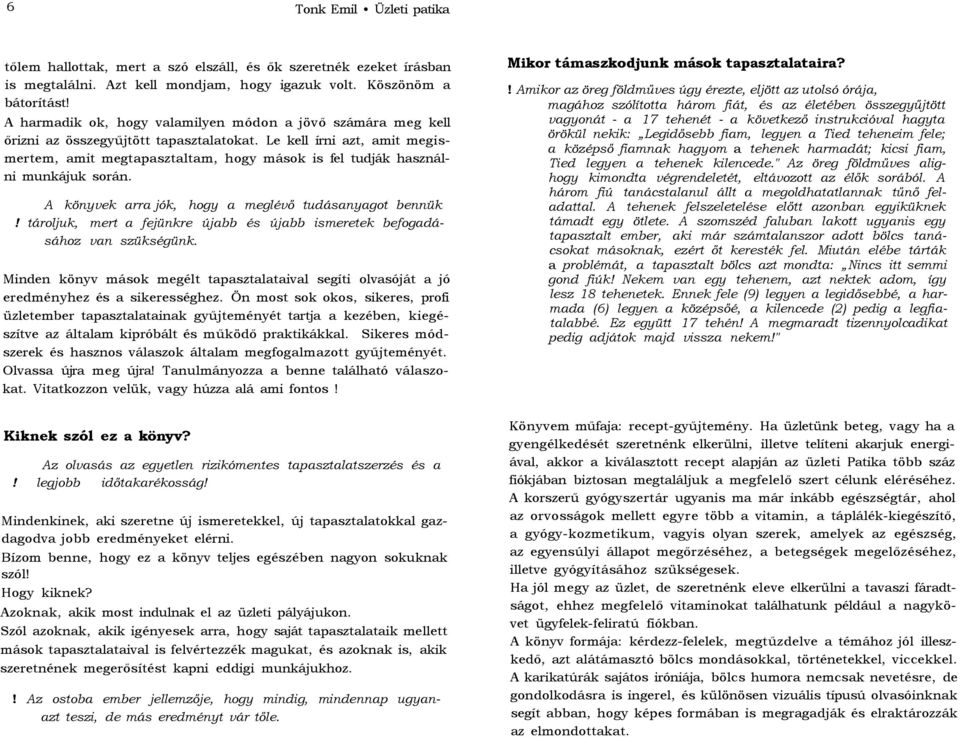 Le kell írni azt, amit megismertem, amit megtapasztaltam, hogy mások is fel tudják használni munkájuk során. A könyvek arra jók, hogy a meglévő tudásanyagot bennük!