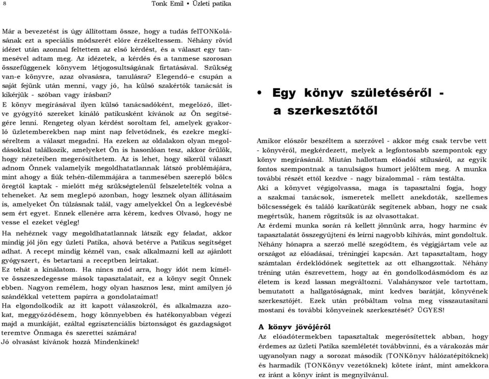 Szükség van-e könyvre, azaz olvasásra, tanulásra? Elegendő-e csupán a saját fejünk után menni, vagy jó, ha külső szakértők tanácsát is kikérjük - szóban vagy írásban?