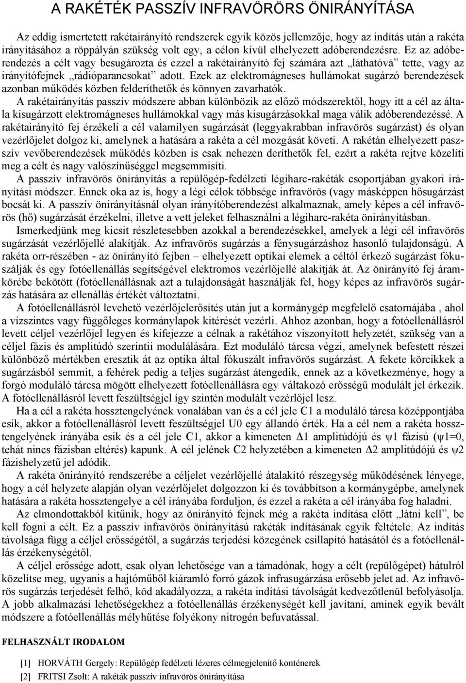 Ezek az elektromágneses hullámokat sugárzó berendezések azonban működés közben felderíthetők és könnyen zavarhatók.