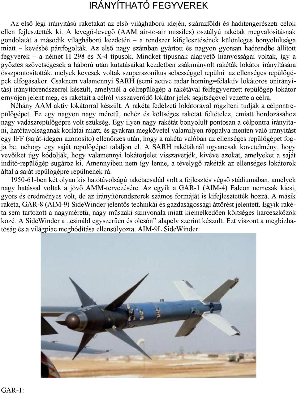 Az első nagy számban gyártott és nagyon gyorsan hadrendbe állított fegyverek a német H 298 és X-4 típusok.