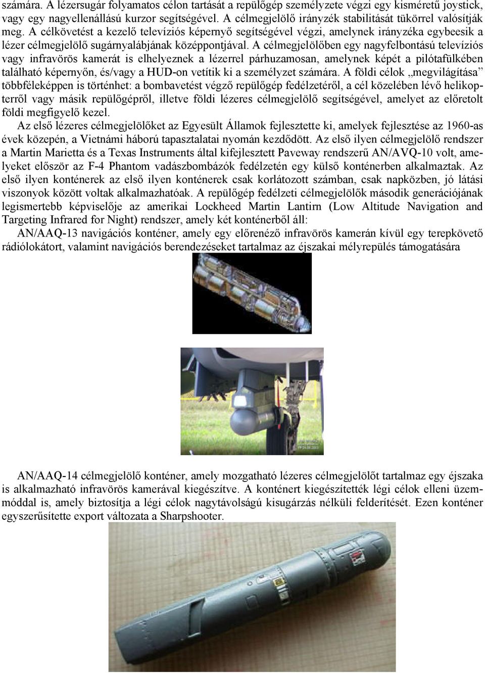 A célkövetést a kezelő televíziós képernyő segítségével végzi, amelynek irányzéka egybeesik a lézer célmegjelölő sugárnyalábjának középpontjával.