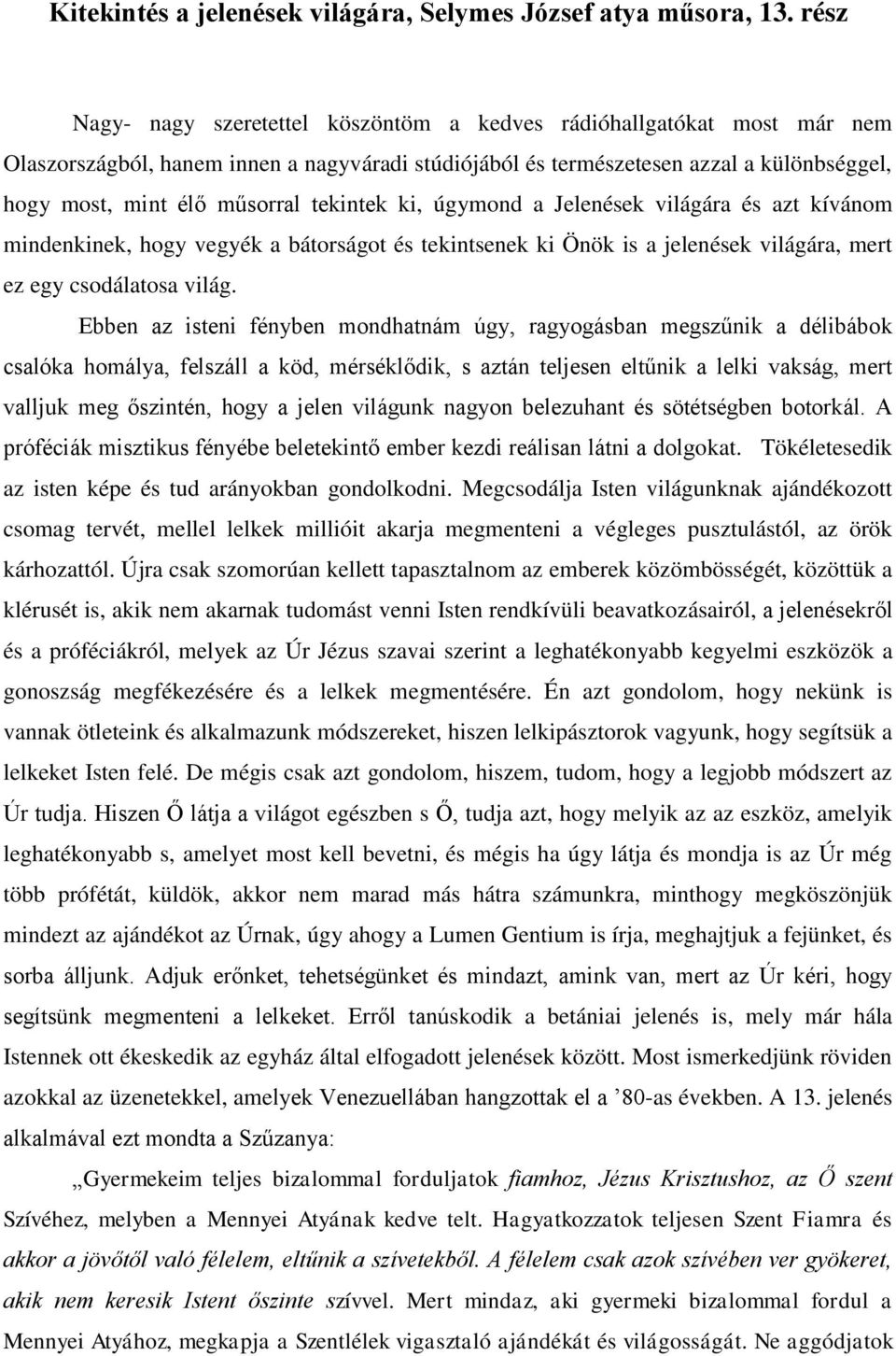 tekintek ki, úgymond a Jelenések világára és azt kívánom mindenkinek, hogy vegyék a bátorságot és tekintsenek ki Önök is a jelenések világára, mert ez egy csodálatosa világ.