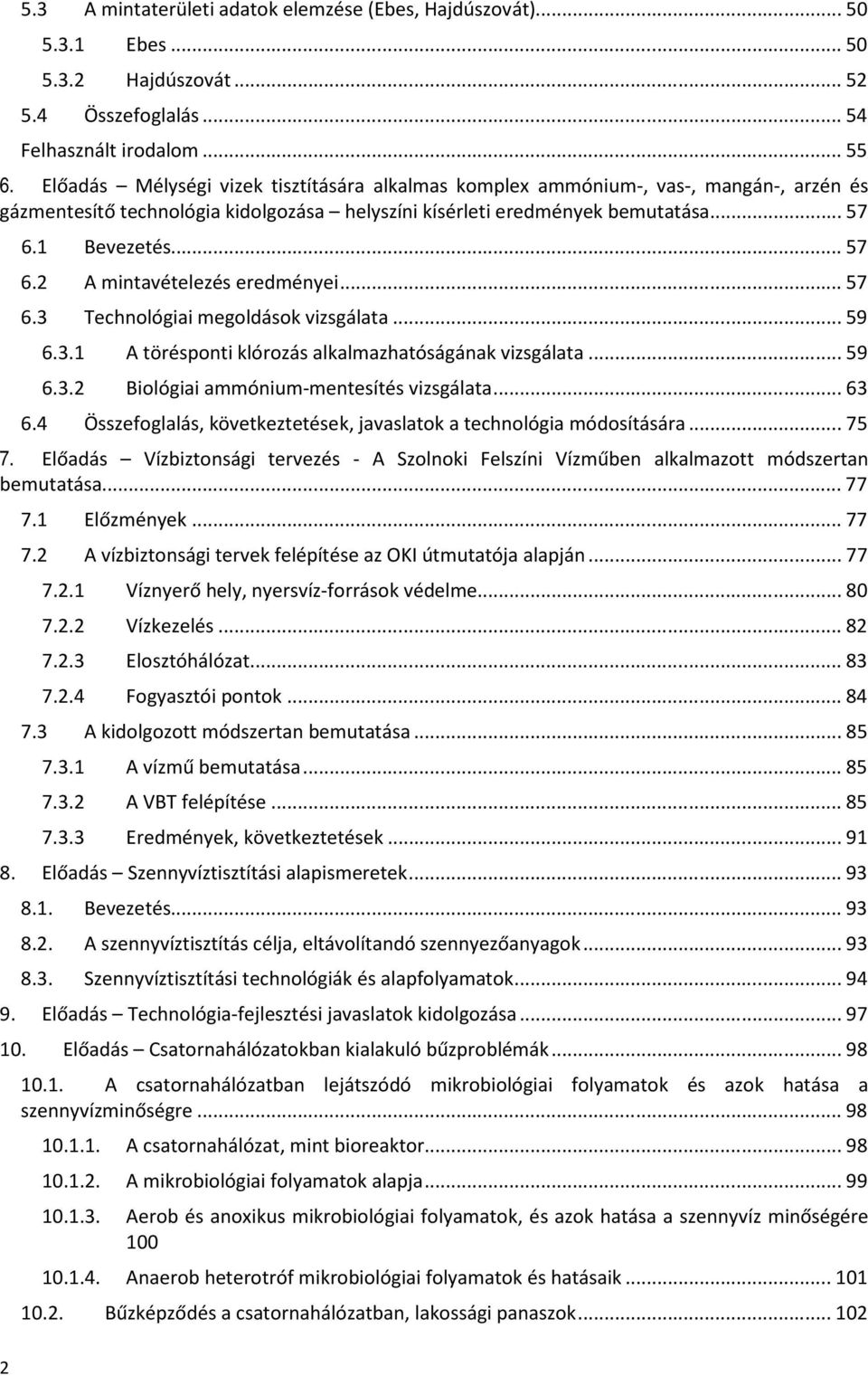 1 Bevezetés... 57 6.2 A mintavételezés eredményei... 57 6.3 Technológiai megoldások vizsgálata... 59 6.3.1 A törésponti klórozás alkalmazhatóságának vizsgálata... 59 6.3.2 Biológiai ammónium-mentesítés vizsgálata.