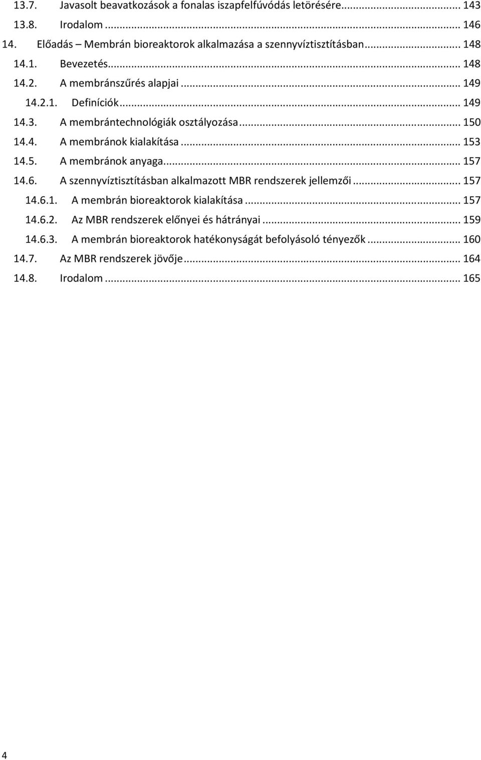 5. A membránok anyaga... 157 14.6. A szennyvíztisztításban alkalmazott MBR rendszerek jellemzői... 157 14.6.1. A membrán bioreaktorok kialakítása... 157 14.6.2.