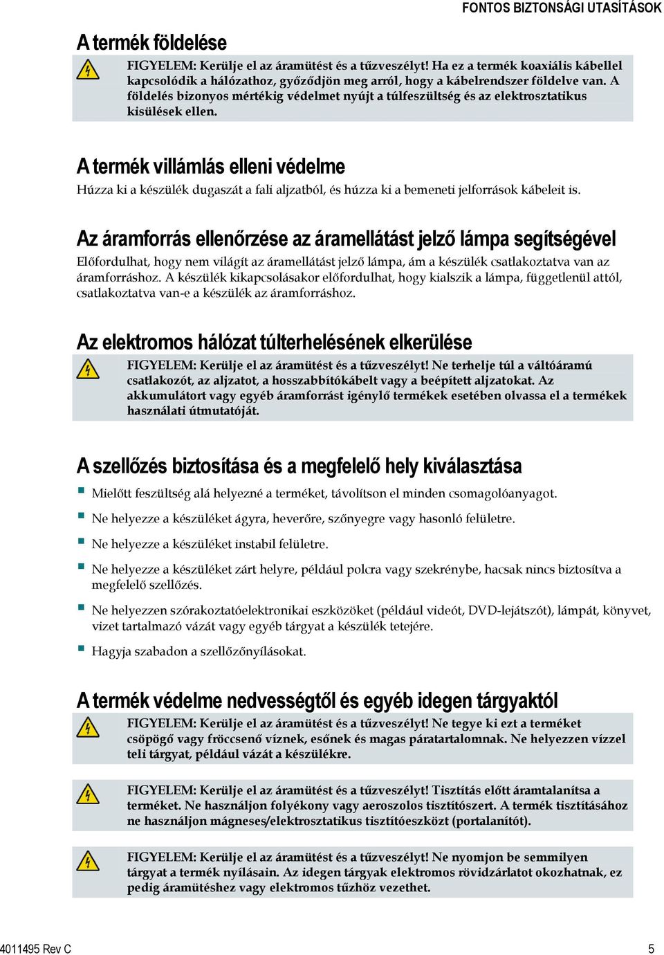 A földelés bizonyos mértékig védelmet nyújt a túlfeszültség és az elektrosztatikus kisülések ellen.