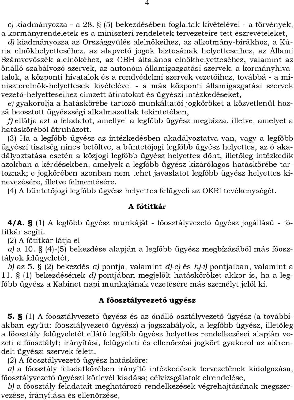 alkotmány-bírákhoz, a Kúria elnökhelyetteséhez, az alapvető jogok biztosának helyetteseihez, az Állami Számvevőszék alelnökéhez, az OBH általános elnökhelyetteséhez, valamint az önálló szabályozó