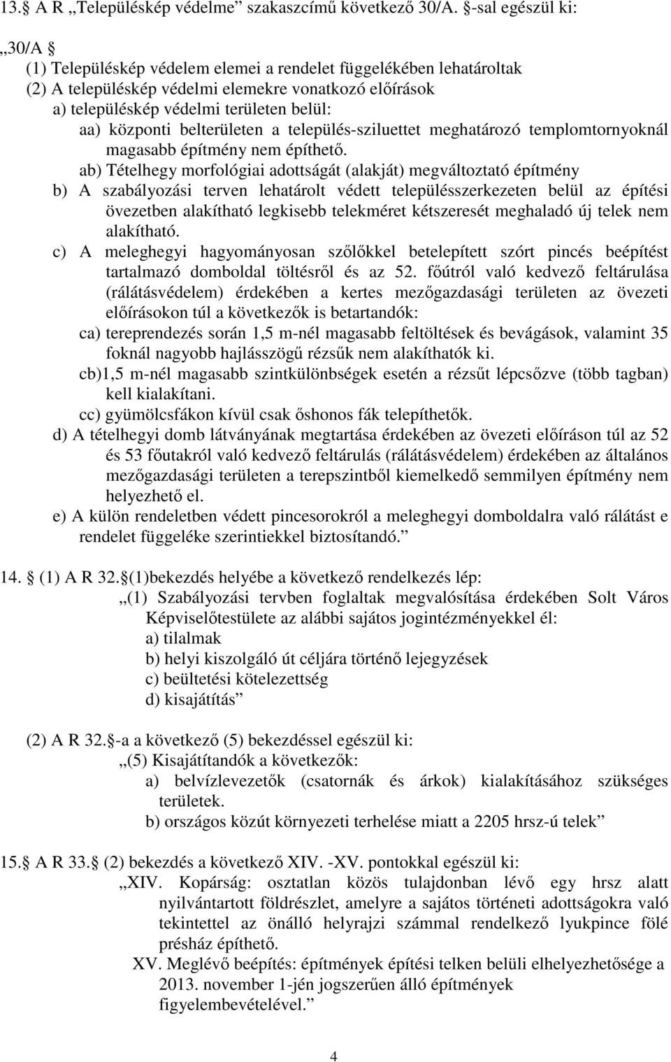 központi belterületen a település-sziluettet meghatározó templomtornyoknál magasabb építmény nem építhetı.