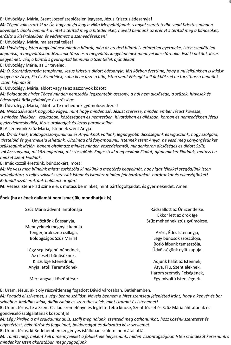 s térítsd meg a bűnösöket, erősíts a kísértésekben és védelmezz a szenvedésekben! E: Üdvözlégy, Mária, malaszttal teljes!