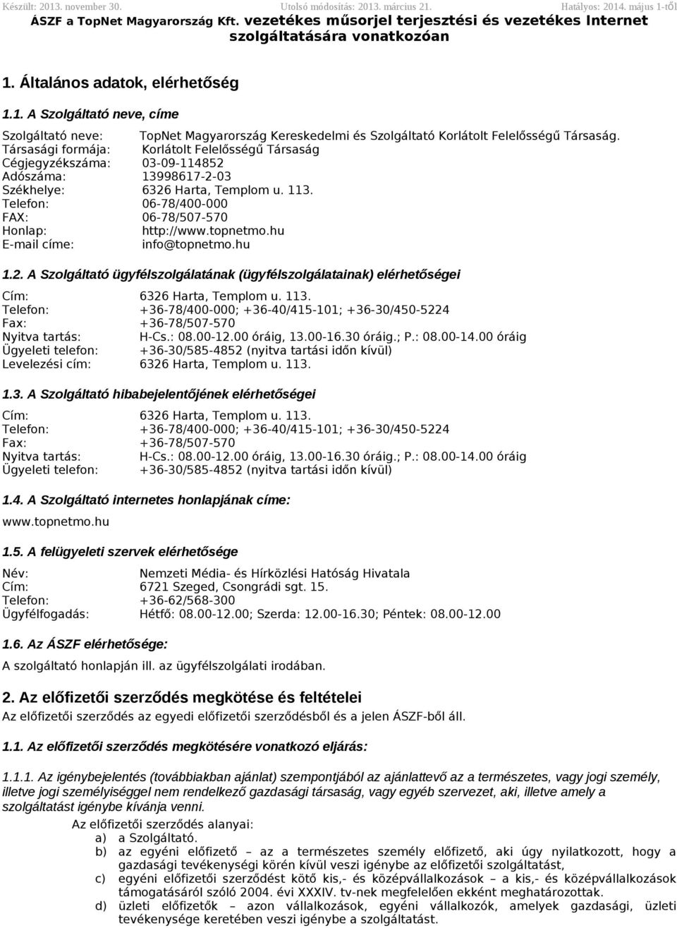 Telefon: 06-78/400-000 FAX: 06-78/507-570 Honlap: http://www.topnetmo.hu E-mail címe: info@topnetmo.hu 1.2.