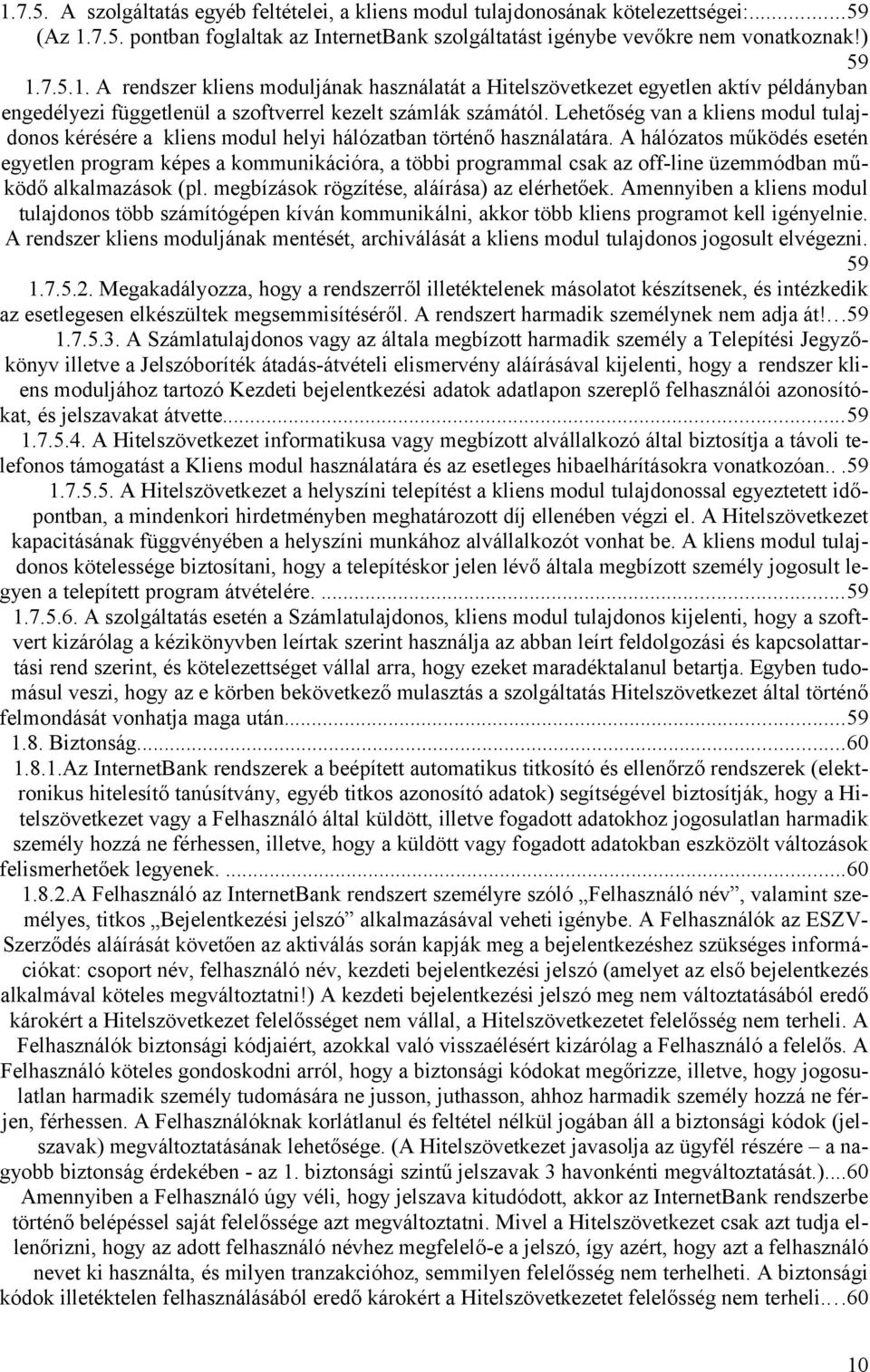 A hálózatos működés esetén egyetlen program képes a kommunikációra, a többi programmal csak az off-line üzemmódban működő alkalmazások (pl. megbízások rögzítése, aláírása) az elérhetőek.